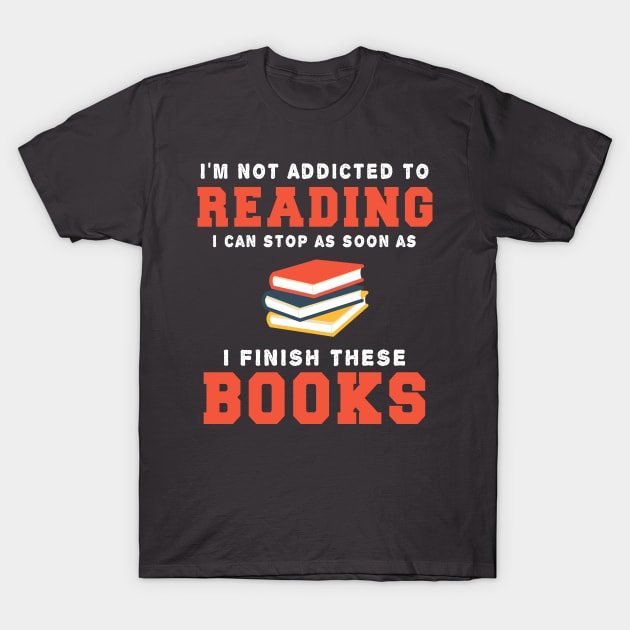 reading lover Gifts I'm Not Addicted To Reading I Can Stop As Soon As I Finish These Books T-Shirt by kaza191